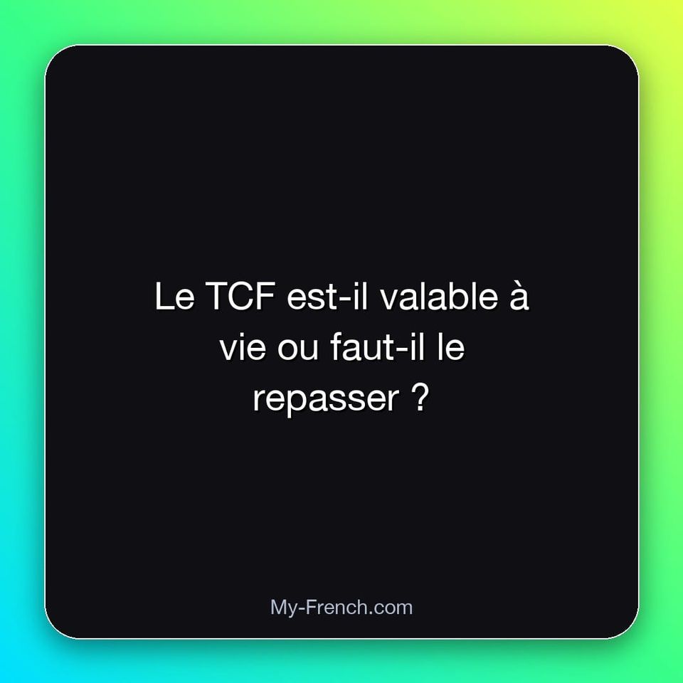 Le TCF est-il valable à vie ou faut-il le repasser ?