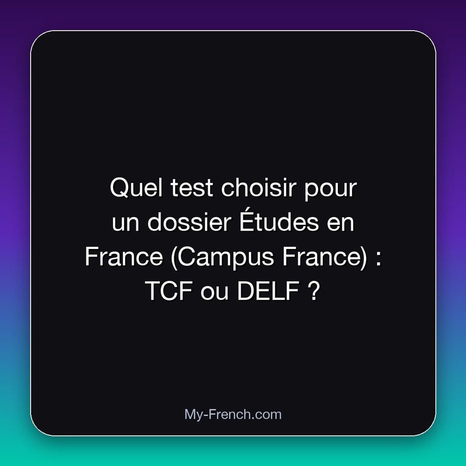 Quel test choisir pour un dossier Études en France (Campus France) : TCF ou DELF ?