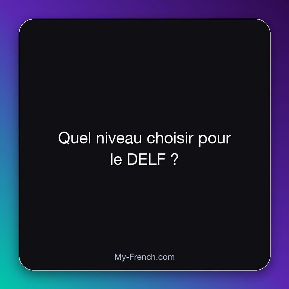 Quel niveau choisir pour le DELF ?