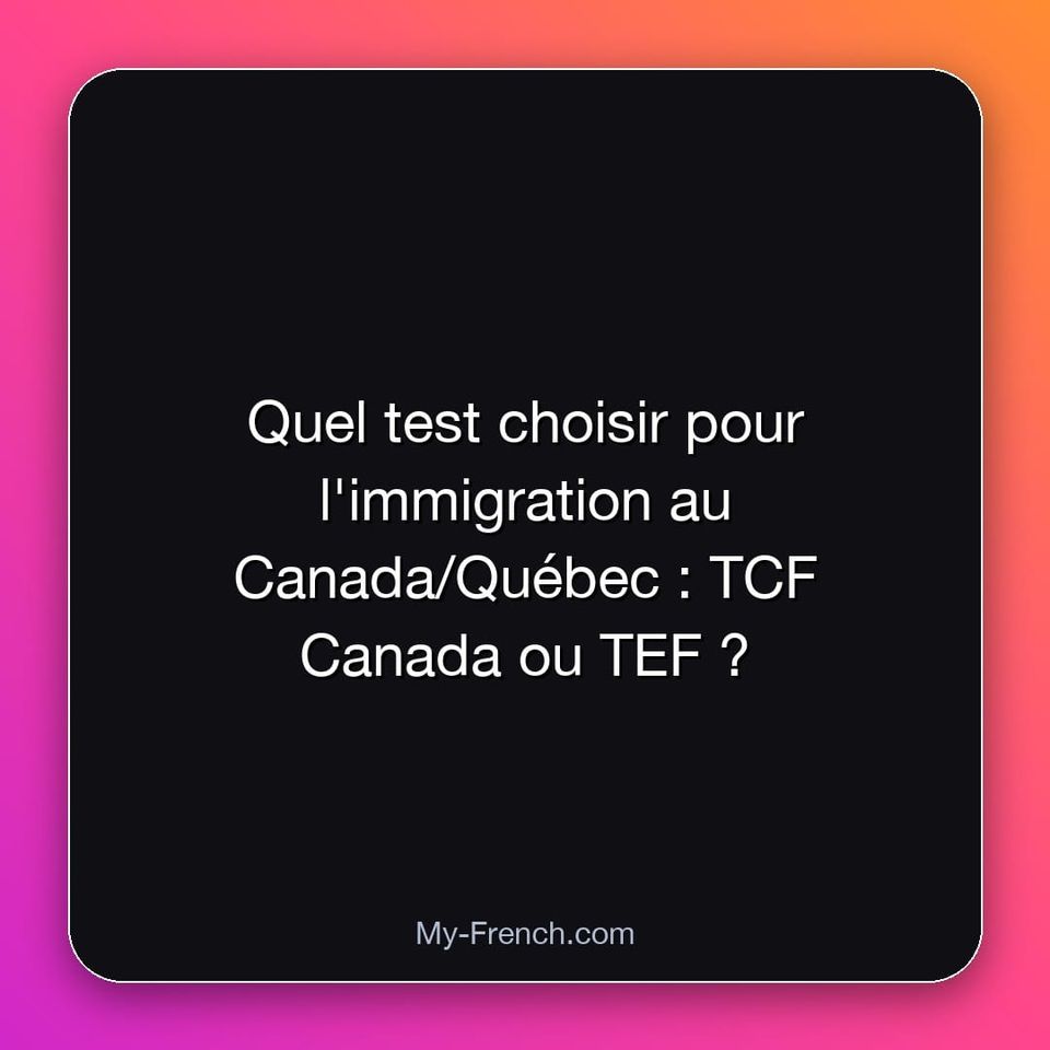 Quel test choisir pour l'immigration au Canada/Québec : TCF Canada ou TEF ?
