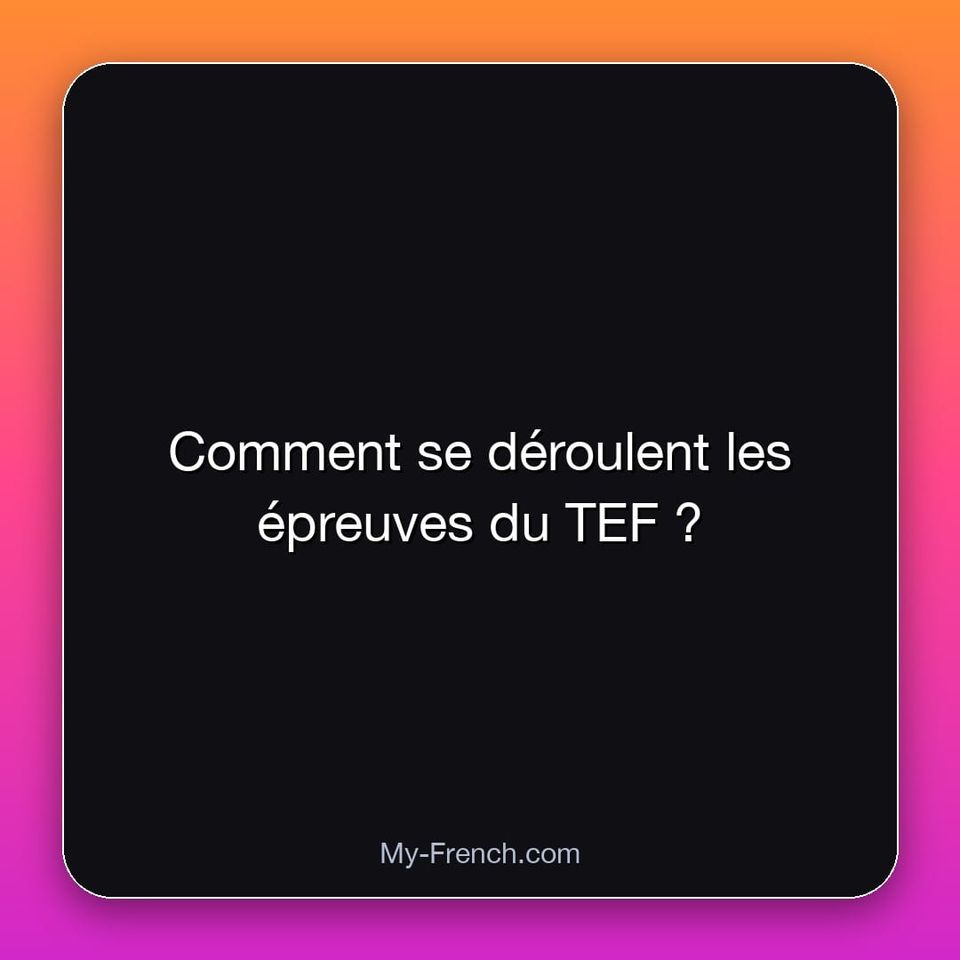 Comment se déroulent les épreuves du TEF ?