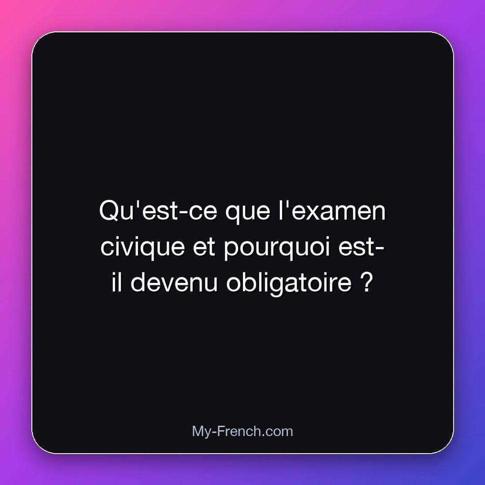 Qu'est-ce que l'examen civique et pourquoi est-il devenu obligatoire ?