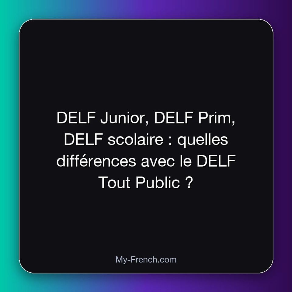 DELF Junior, DELF Prim, DELF scolaire : quelles différences avec le DELF Tout Public ?
