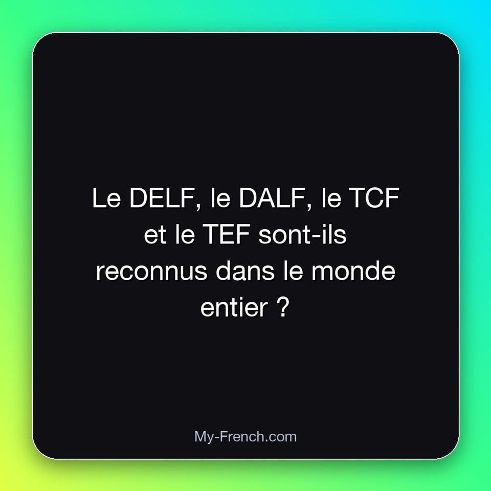 Le DELF, le DALF, le TCF et le TEF sont-ils reconnus dans le monde entier ?