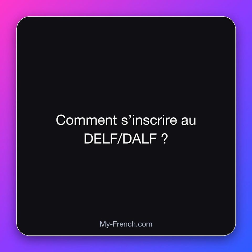 Comment s’inscrire au DELF/DALF ?