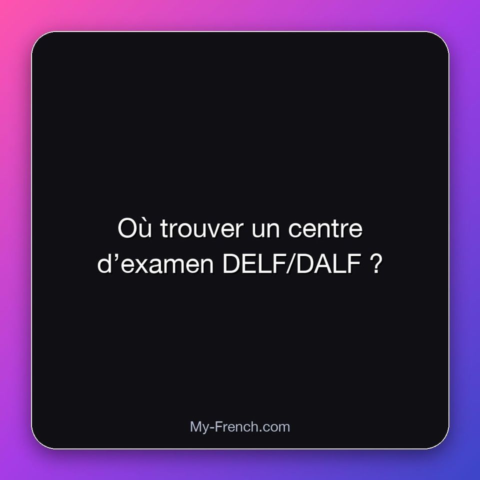 Où trouver un centre d’examen DELF/DALF ?