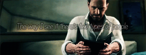  A gif of Max Payne, reading “The way I see it there’s two types of people…” 