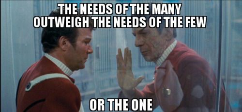  Kirk and Spock from Star Trek 2: The Wrath of Khan, with meme text: THE NEEDS OF THE MANY OUTWEIGH THE NEEDS OF THE FEW OR THE ONE. 