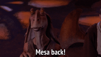 Animated gif of Jar Jar Binks saying "Mesa back!"