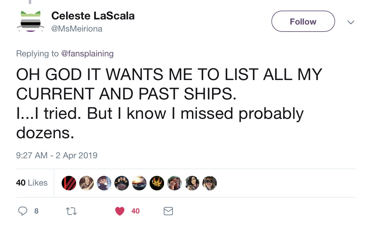  Celeste LaScala, @MsMeiriona, says: “OH GOD IT WANTS ME TO LIST ALL MY CURRENT AND PAST SHIPS. I…I tried. But I know I missed probably dozens.” 