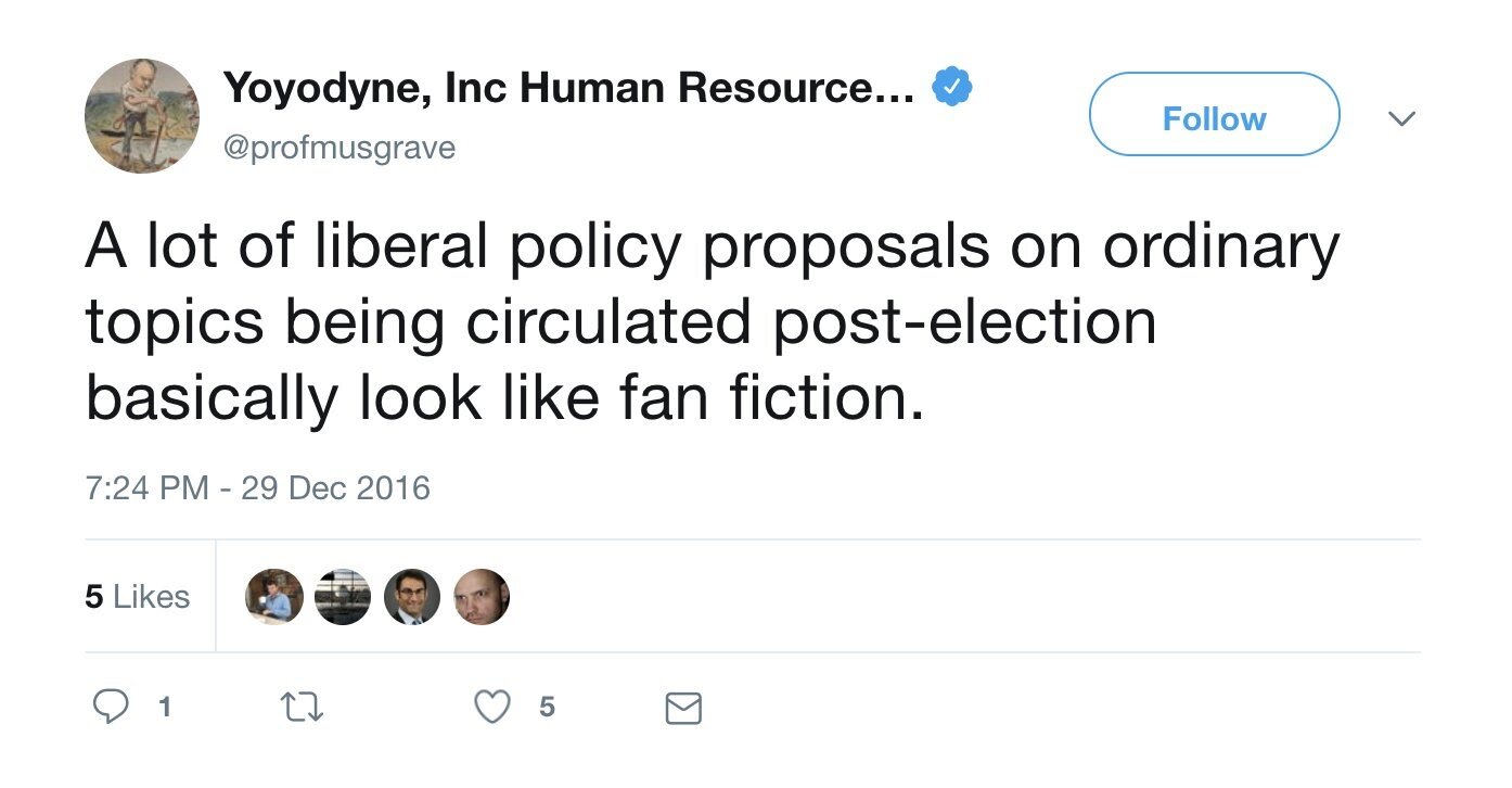  @profmusgrave says, “A lot of liberal policy proposals on ordinary topics being circulated post-election basically look like fan fiction.” 