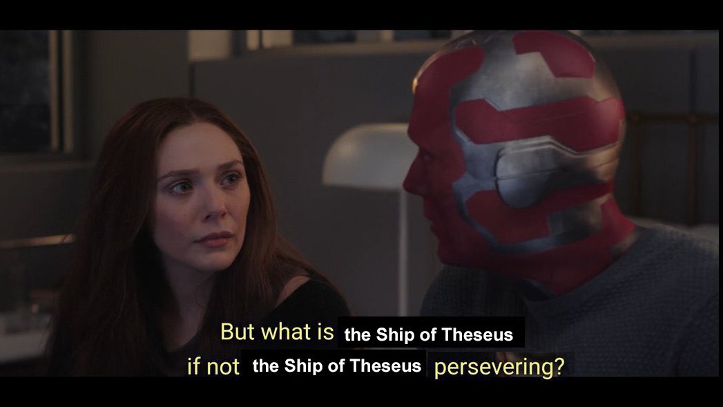 Joke caption on an image of Wanda and Vision: But what is the Ship of Theseus if not the Ship of Theseus persevering?
