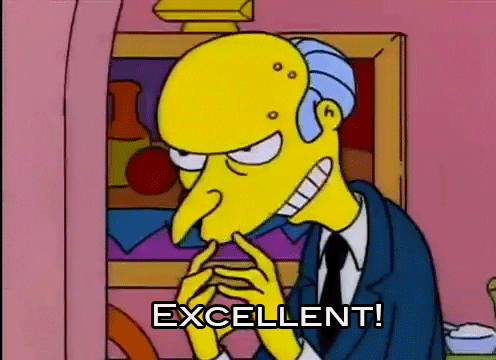 An animation of Mr. Burns from The Simpsons steepling his fingers and saying “Excellent!” 