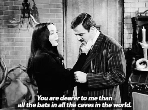  Morticia tells Gomez, “You are dearer to me than all the bats in all the caves in the world.” 