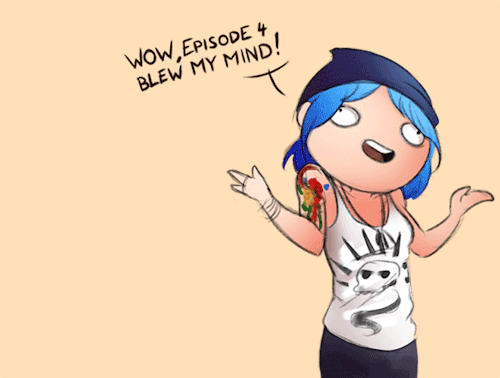 Gif fan art of  Life Is Strange , in which one character says “Wow, Episode 4 blew my mind!” and the other wants to kill her. 