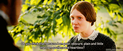  In an animated gif from  Jane Eyre,  Jane says “Do you think that because I am poor, obscure, plain and little that I am soulless and heartless?” 