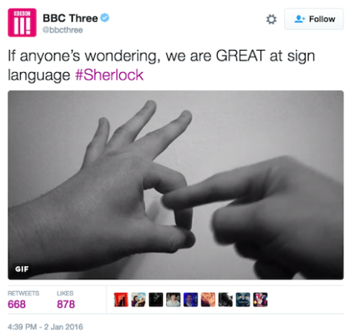  The BBC3 twitter tweets: “If anyone’s wondering, we are GREAT at sign language #Sherlock” The accompanying image is of one hand making a hole and another poking a finger in it - the universal sign for sex. 