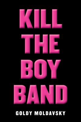  The cover of  Kill The Boy Band by Goldy Moldavsky. 