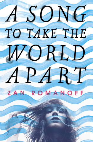  The cover for  A Song To Take The World Apart,  by Zan Romanoff. 