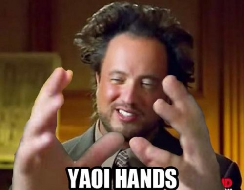  An instance of the Ancient Aliens meme, except the hands are made larger and it is captioned YAOI HANDS. 
