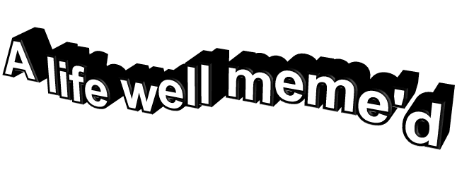  animated text gif: “a life well meme’d” 