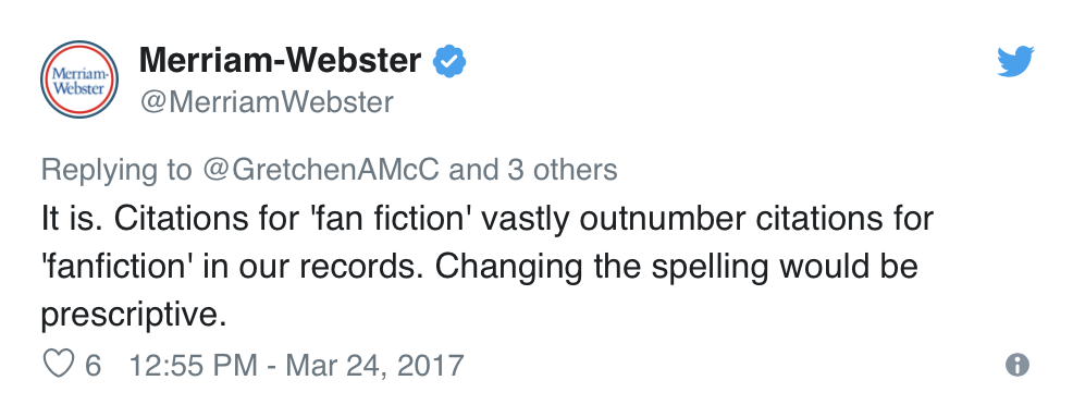  @Merriam-Webster tweets: “It is. Citations for ‘fan fiction’ vastly outnumber citations for ‘fanfiction’ in our records. Changing the spelling would be prescriptive.” 