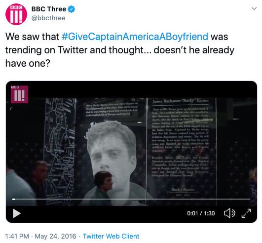  BBC Three’s tweet of 5/24/2016. The text reads “We saw that #GiveCaptainAmericaABoyfriend was trending on Twitter and thought… doesn’t he already have one?” It’s accompanied by a video of the scene from Captain America: The First Avenger where Bucky’s face appears in a museum display. 
