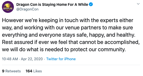  @DragonCon tweets: “However we’re keeping in touch with the experts either way, and working with our venue partners to make sure everything and everyone stays safe, happy, and healthy. Rest assured that if ever we feel that cannot be accomplished, we will do what is needed to protect our community.” 