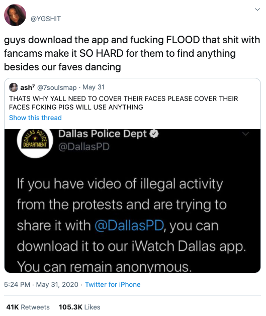  @YGSHIT quote-tweets @7soulsmap, who shares an image from the Dallas PD inviting people to use a snitching app and says “THATS WHY YALL NEED TO COVER THEIR FACES PLEASE COVER THEIR FACES FCKING PIGS WILL USE ANYTHING.” @YGSHIT adds: “guys download the app and fucking FLOOD that shit with fancams make it SO HARD for them to find anything besides our faves dancing.” 