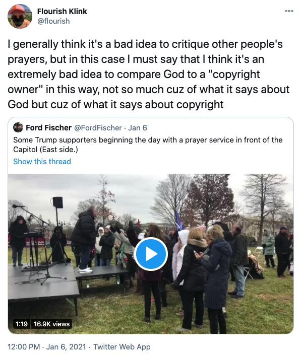  @flourish writes: “I generally think it’s a bad idea to critique other people’s prayers, but in this case I must say that I think it’s an extremely bad idea to compare God to a ‘copyright owner’ in this way, not so much cuz of what it says about God but cuz of what it says about copyright.” 