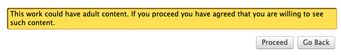  The AO3’s bright yellow box, which reads “This work could have adult content. If you proceed you have agreed that you are willing to see such content.” The options are two buttons, “Proceed” or “Go Back.” 