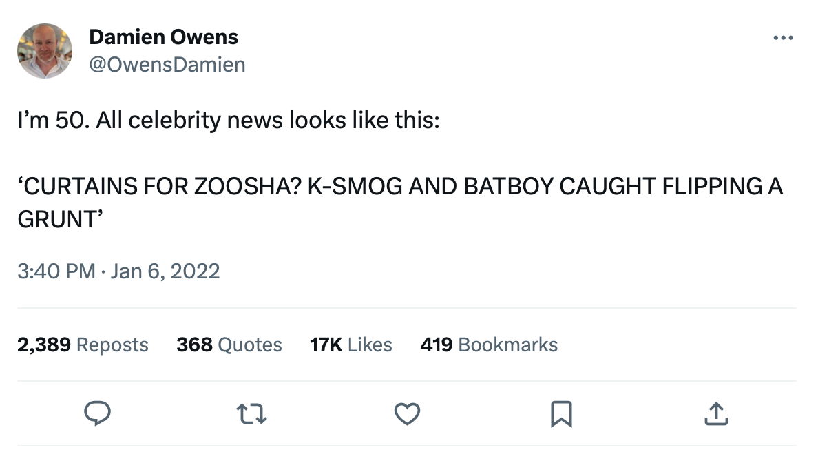 Screenshot of tweet from @OwensDamien reading: I’m 50. All celebrity news looks like this:  ‘CURTAINS FOR ZOOSHA? K-SMOG AND BATBOY CAUGHT FLIPPING A GRUNT’