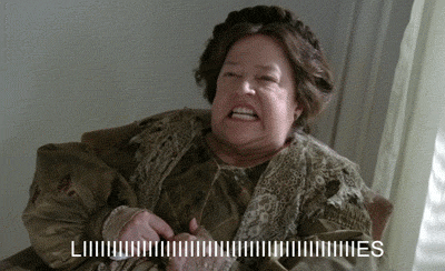 A gif of Kathy Bates saying “LIIIIIIIIIIIIIES”!