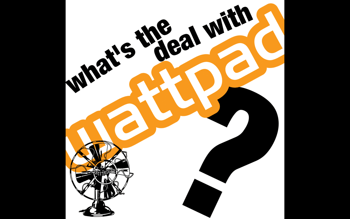 Image reading “What’s the deal with Wattpad?” with a black fan logo