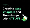 Creating Auto Chapters and Timestamps with STT API