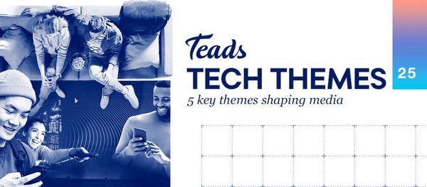 Special Report: Teads’ Tech Themes 2025 – Five Key Trends Shaping The Media Industry