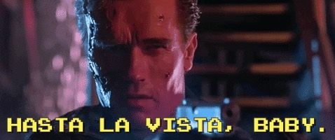 Hasta la vista, Baby.