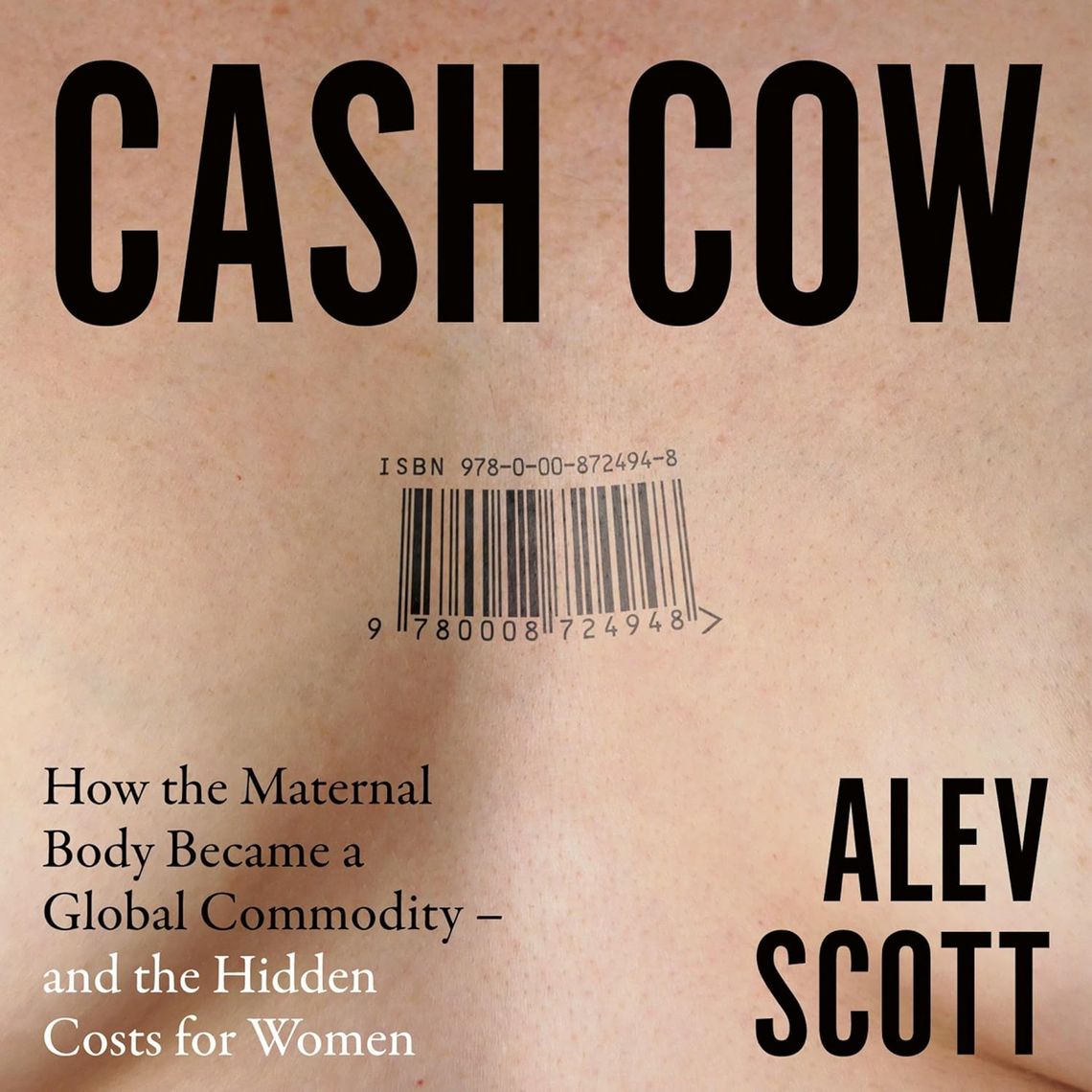 Cash Cow: How the Maternal Body Became a Global Commodity–and the Hidden Costs for Women by Alev Scott, Harper Collins, February 26, 2026