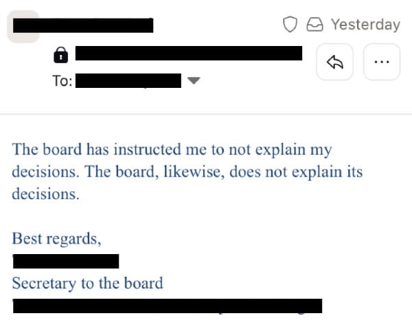 An email from a funder that reads: “The board has instructed me to not explain my decisions. The board, likewise, does not explain its decisions.”