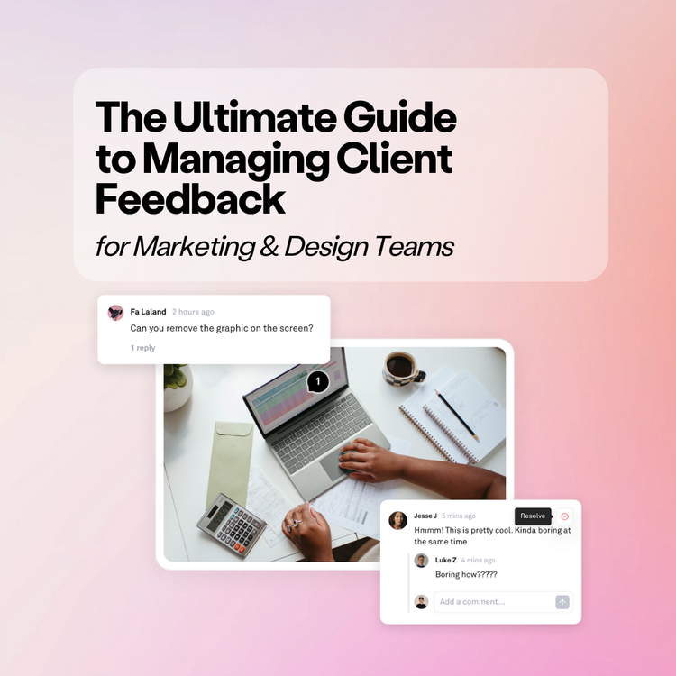 The Ultimate Guide to Managing Client Feedback for Marketing & Design Teams
