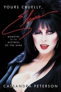 Book Review: Yours Cruelly, Elvira: Memoirs of the Mistress of the Dark.  By Cassandra Peterson.