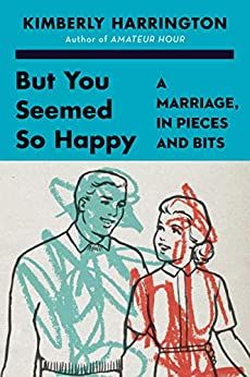 Book Review: But You Seemed So Happy: A Marriage, In Pieces And Bits.  By Kimberly Harrington.  Reviewed By Bob Guccione Jr.