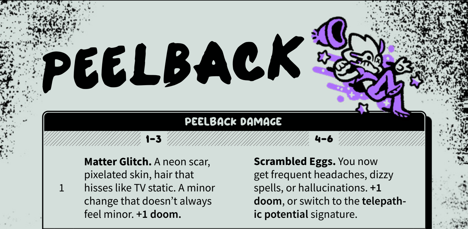 A screenshot from the Peelback new random table. One result is Matter Glitch, a minor cosmetic effect that doesn't always feel minor; the other is Scrambled Eggs, you get headaches, dizzy spells, hallucinations. You might be forced to change to a new Signature about your newfound telepathic powers...