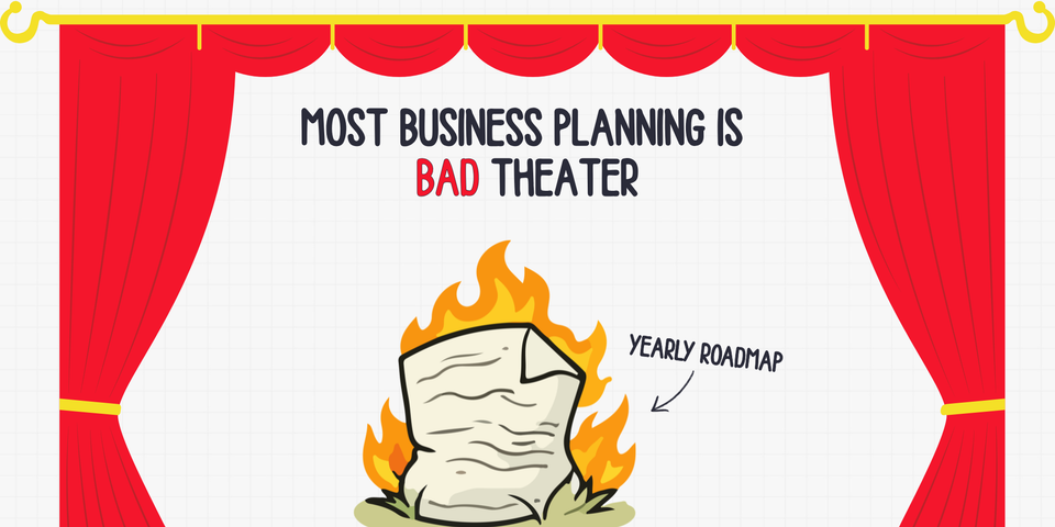 Business planning is BAD theater