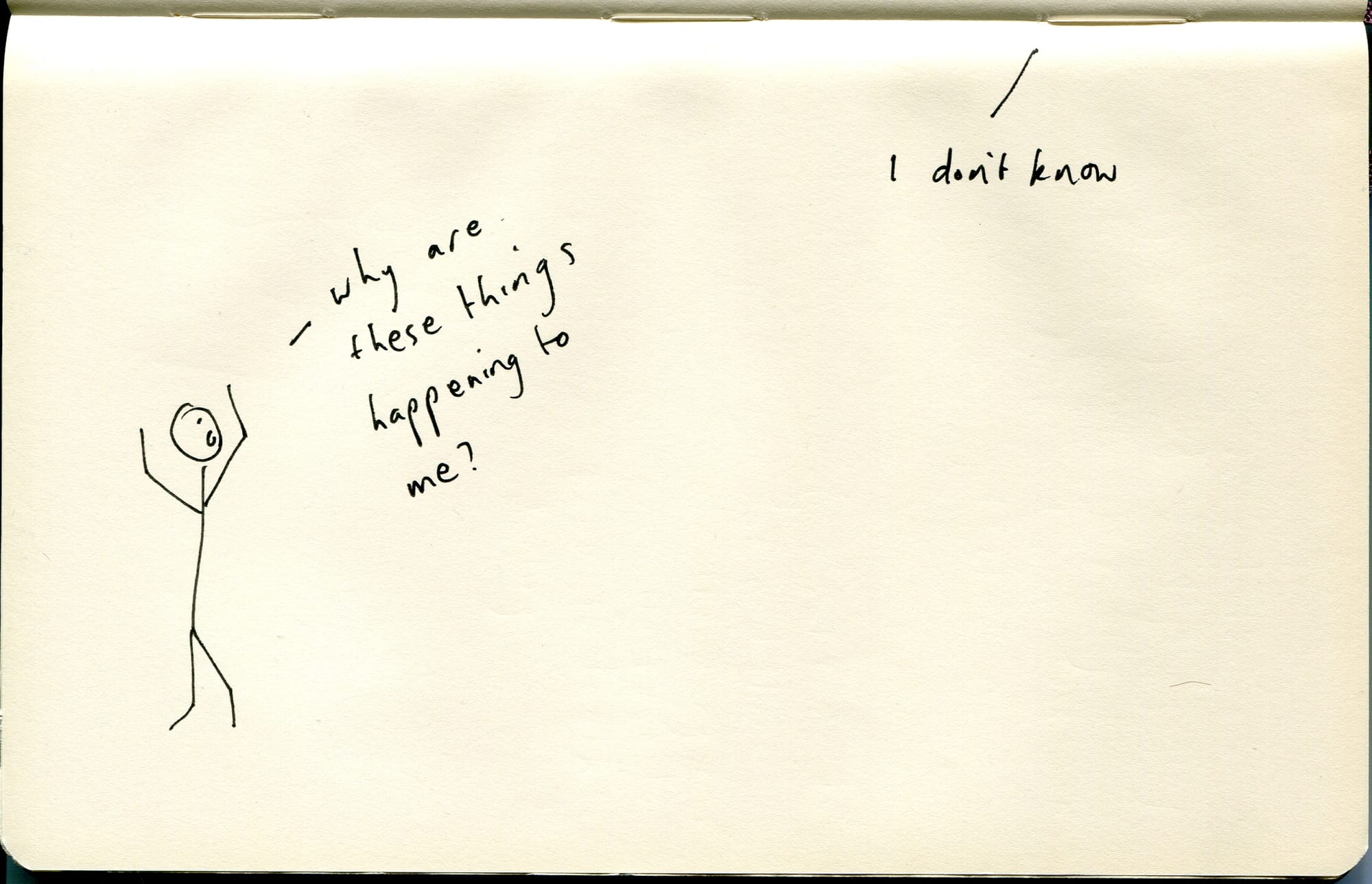 A stickperson asks 'why are these things happening to me?' A voice from above answers 'I don't know'