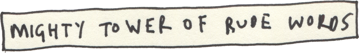 NEW IDIOCY: MIGHTY TOWER OF RUDE WORDS