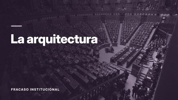 Una cámara parlamentaria vista desde arriba, con filas curvas de escaños ocupados. Texto: «La arquitectura», Fracaso institucional.