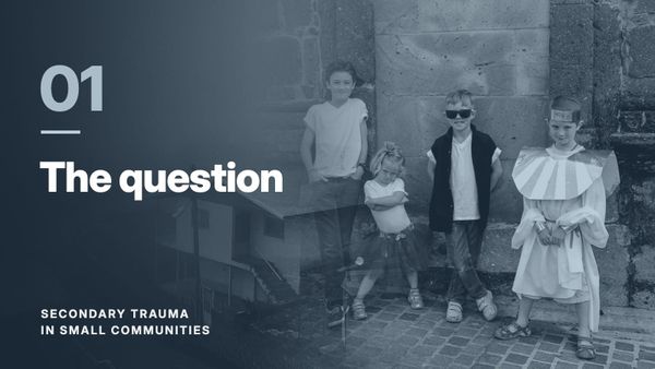 Four children standing against a stone wall, blended with a hillside village in fog, in a slate blue tone. Text reads: “01 The question”, Secondary Trauma in Small Communities.