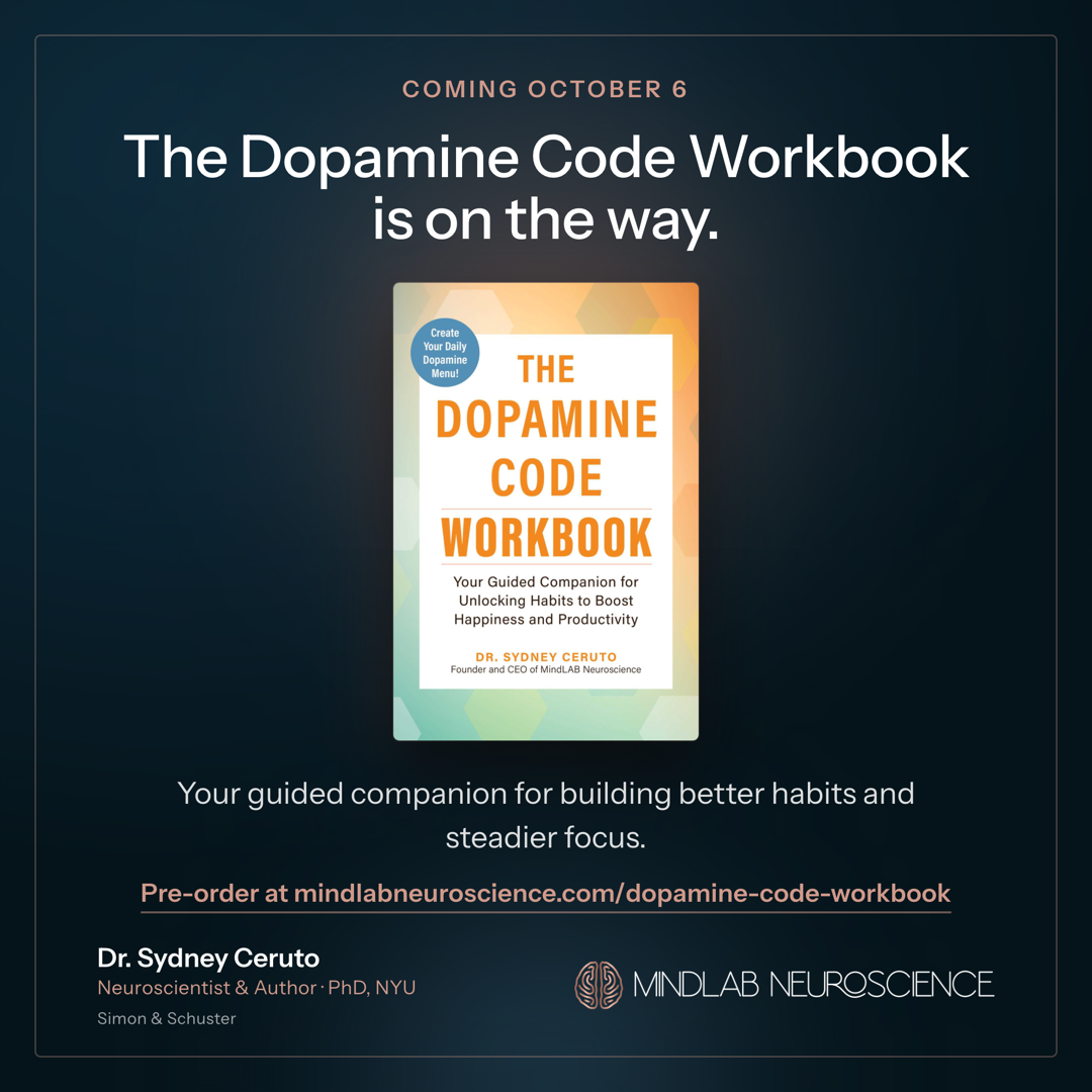 Promotional card on a dark navy background. Text reads: Coming October 6. The Dopamine Code Workbook is on the way. In the center is the Workbook's cover, with a badge reading Create Your Daily Dopamine Menu! and the words The Dopamine Code Workbook, Your Guided Companion for Unlocking Habits to Boost Happiness and Productivity, Dr. Sydney Ceruto, Founder and CEO of MindLAB Neuroscience. Below it: Your guided companion for building better habits and steadier focus. Pre-order at mindlabneuroscience.com/dopamine-code-workbook. Dr. Sydney Ceruto, Neuroscientist & Author, PhD, NYU. Simon & Schuster. MindLAB Neuroscience.