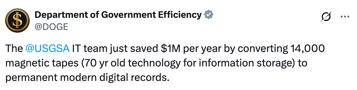 @DOGE on X: The  @USGSA  IT team just saved $1M per year by converting 14,000 magnetic tapes (70 yr old technology for information storage) to permanent modern digital records.